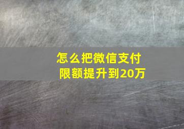 怎么把微信支付限额提升到20万