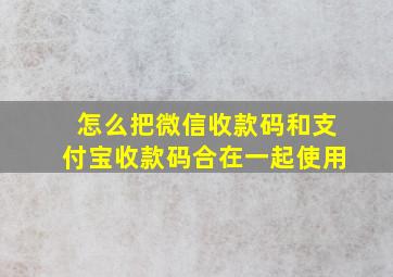 怎么把微信收款码和支付宝收款码合在一起使用