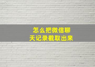 怎么把微信聊天记录截取出来