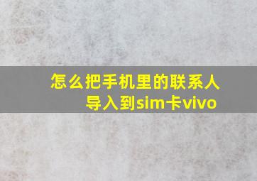 怎么把手机里的联系人导入到sim卡vivo