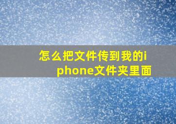 怎么把文件传到我的iphone文件夹里面