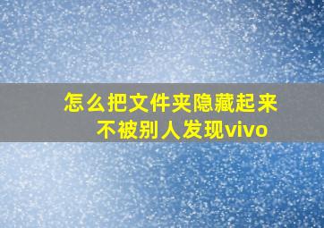 怎么把文件夹隐藏起来不被别人发现vivo