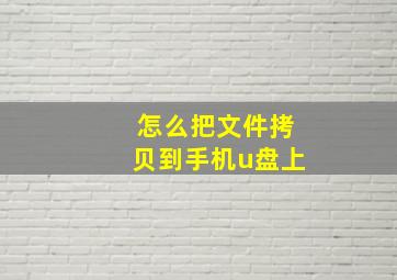 怎么把文件拷贝到手机u盘上