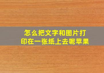 怎么把文字和图片打印在一张纸上去呢苹果