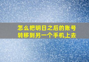 怎么把明日之后的账号转移到另一个手机上去