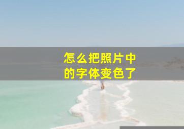 怎么把照片中的字体变色了