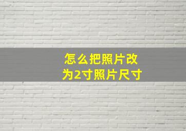 怎么把照片改为2寸照片尺寸