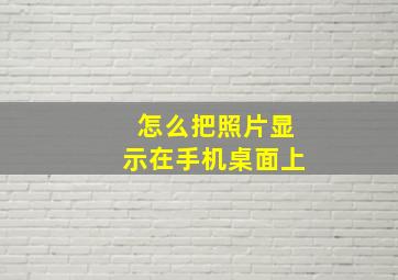 怎么把照片显示在手机桌面上