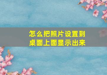 怎么把照片设置到桌面上面显示出来