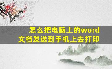 怎么把电脑上的word文档发送到手机上去打印