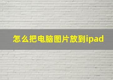 怎么把电脑图片放到ipad