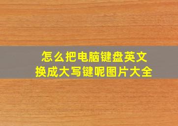 怎么把电脑键盘英文换成大写键呢图片大全