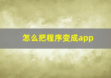 怎么把程序变成app