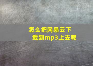 怎么把网易云下载到mp3上去呢