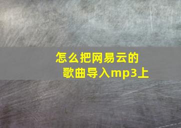 怎么把网易云的歌曲导入mp3上