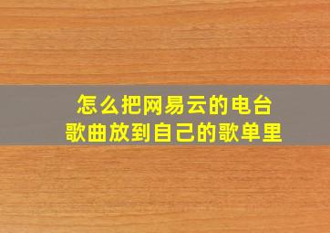 怎么把网易云的电台歌曲放到自己的歌单里