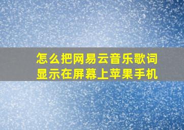 怎么把网易云音乐歌词显示在屏幕上苹果手机