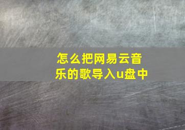 怎么把网易云音乐的歌导入u盘中