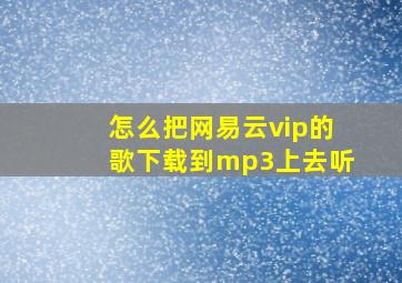 怎么把网易云vip的歌下载到mp3上去听