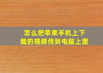 怎么把苹果手机上下载的视频传到电脑上面