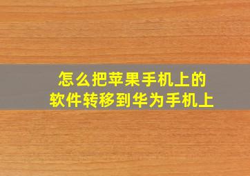 怎么把苹果手机上的软件转移到华为手机上