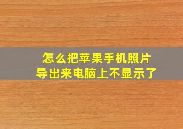 怎么把苹果手机照片导出来电脑上不显示了