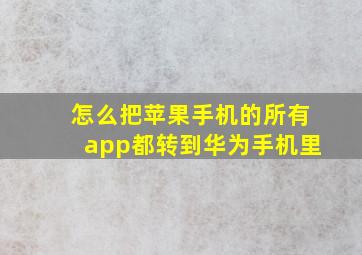 怎么把苹果手机的所有app都转到华为手机里