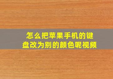 怎么把苹果手机的键盘改为别的颜色呢视频