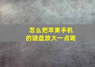 怎么把苹果手机的键盘放大一点呢