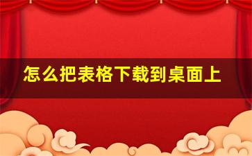 怎么把表格下载到桌面上