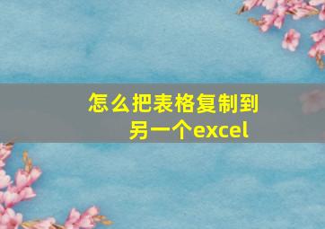 怎么把表格复制到另一个excel