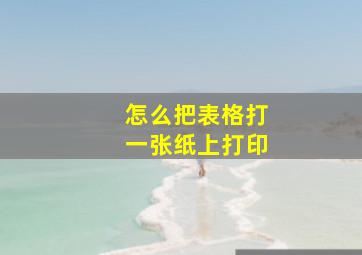 怎么把表格打一张纸上打印