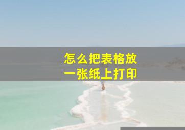 怎么把表格放一张纸上打印