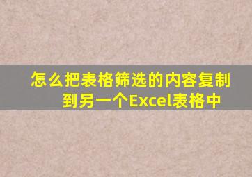 怎么把表格筛选的内容复制到另一个Excel表格中