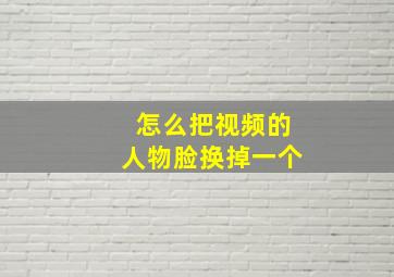 怎么把视频的人物脸换掉一个