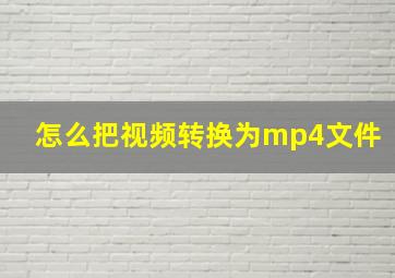 怎么把视频转换为mp4文件