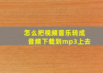 怎么把视频音乐转成音频下载到mp3上去