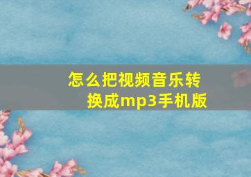 怎么把视频音乐转换成mp3手机版