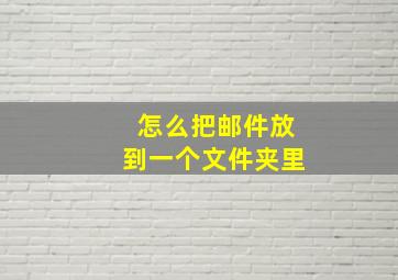 怎么把邮件放到一个文件夹里