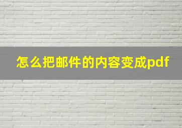 怎么把邮件的内容变成pdf