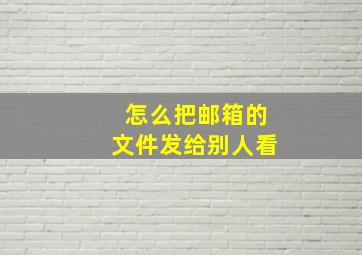 怎么把邮箱的文件发给别人看