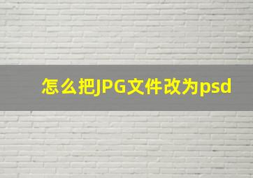 怎么把JPG文件改为psd