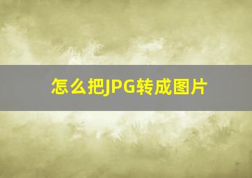 怎么把JPG转成图片