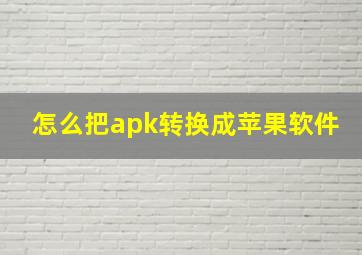 怎么把apk转换成苹果软件