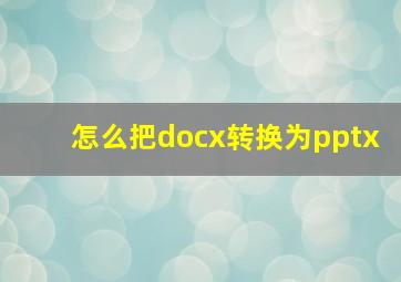 怎么把docx转换为pptx