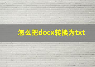 怎么把docx转换为txt