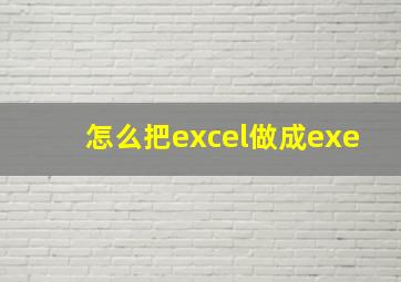 怎么把excel做成exe