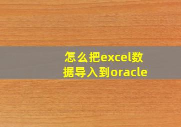 怎么把excel数据导入到oracle