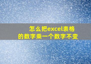 怎么把excel表格的数字乘一个数字不变