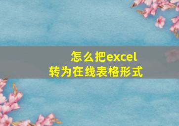 怎么把excel转为在线表格形式